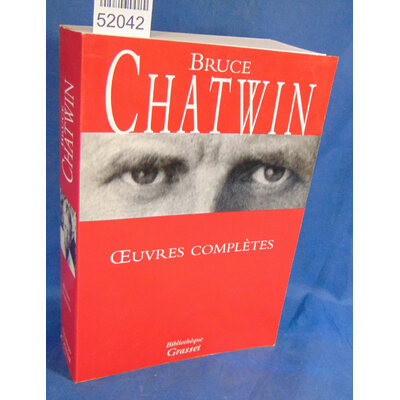 Chatwin  : Oeuvres complètes. Par Bruce Chatwin...