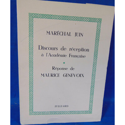 Juin / Genevoix Alphonse / Maurice : Maréchal Juin. Discours de réception à l'Académie française. Réponse de M