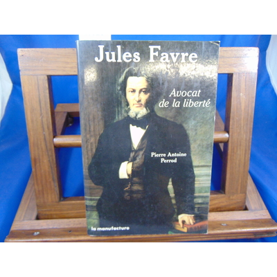 Perrod Pierre Antoine : Jules Favre : avocat de la liberté ...
