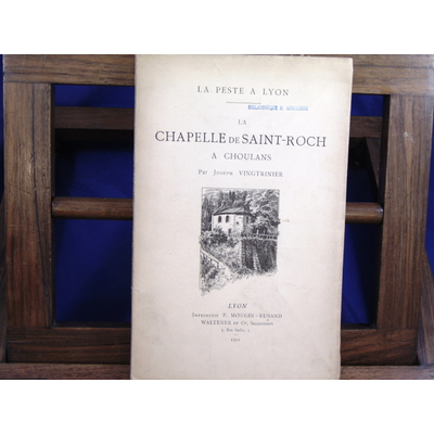 Vingtrinier Joseph : La peste à Lyon. La Chapelle de Saint-Roch à Choulans...