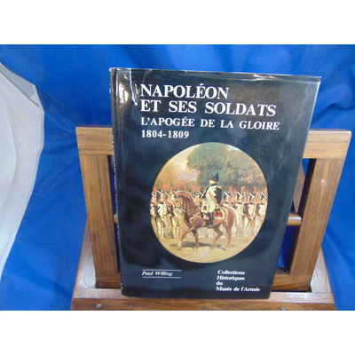 Willing Paul : Napoléon et ses soldats. L'apogée de la gloire 1804-1809...