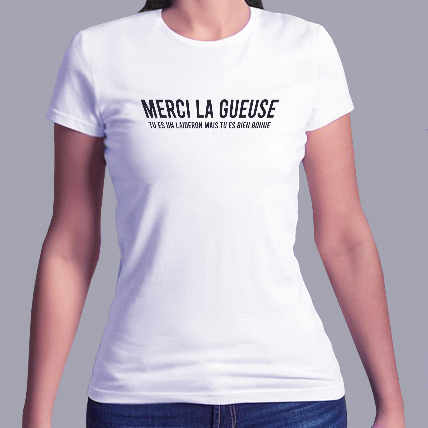 T Shirt Merci la gueuse t es un laideron mais tu es bien bonne