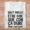 fth6-Humour-vaut-mieux-etre-ibvre-que-con-ca-dure-moins-longtemps-t-shirt-phrase-fun-pb