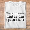 fcapcv6- C'est arrivé près de chez vous- Eat or to be eat that is the question - t shirt plié homme - couleur blanc