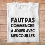 fd1- dikkenek-faut pas commencer a jouer avec mes couilles - t shirt plié homme - couleur blanc