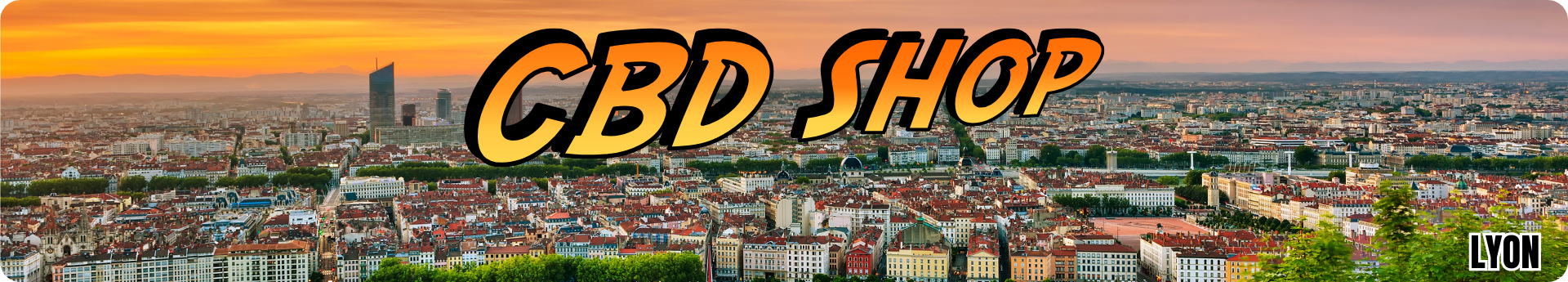 magasin cbd lyon - livraison cbd lyon - cbd lyon