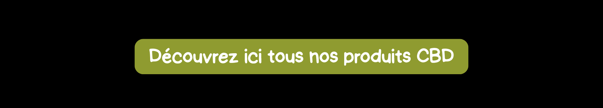 Découvrez tous nos produits CBD