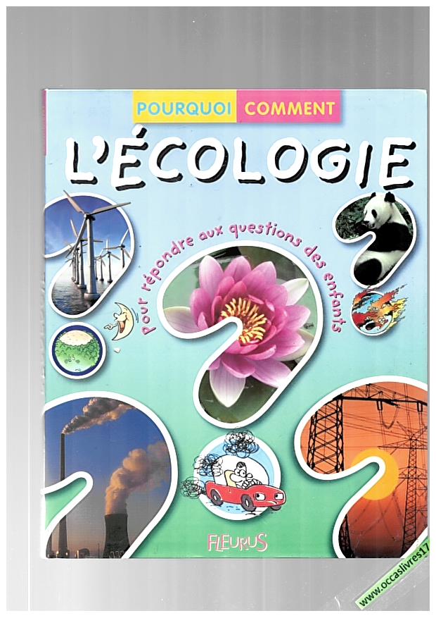 Pourquoi, comment, l'écologie. Pour répondre aux questions des enfants ...