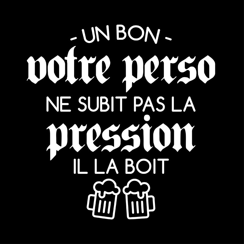 008-un-bon-ne-subit-pas-la-pression-il-la-boit