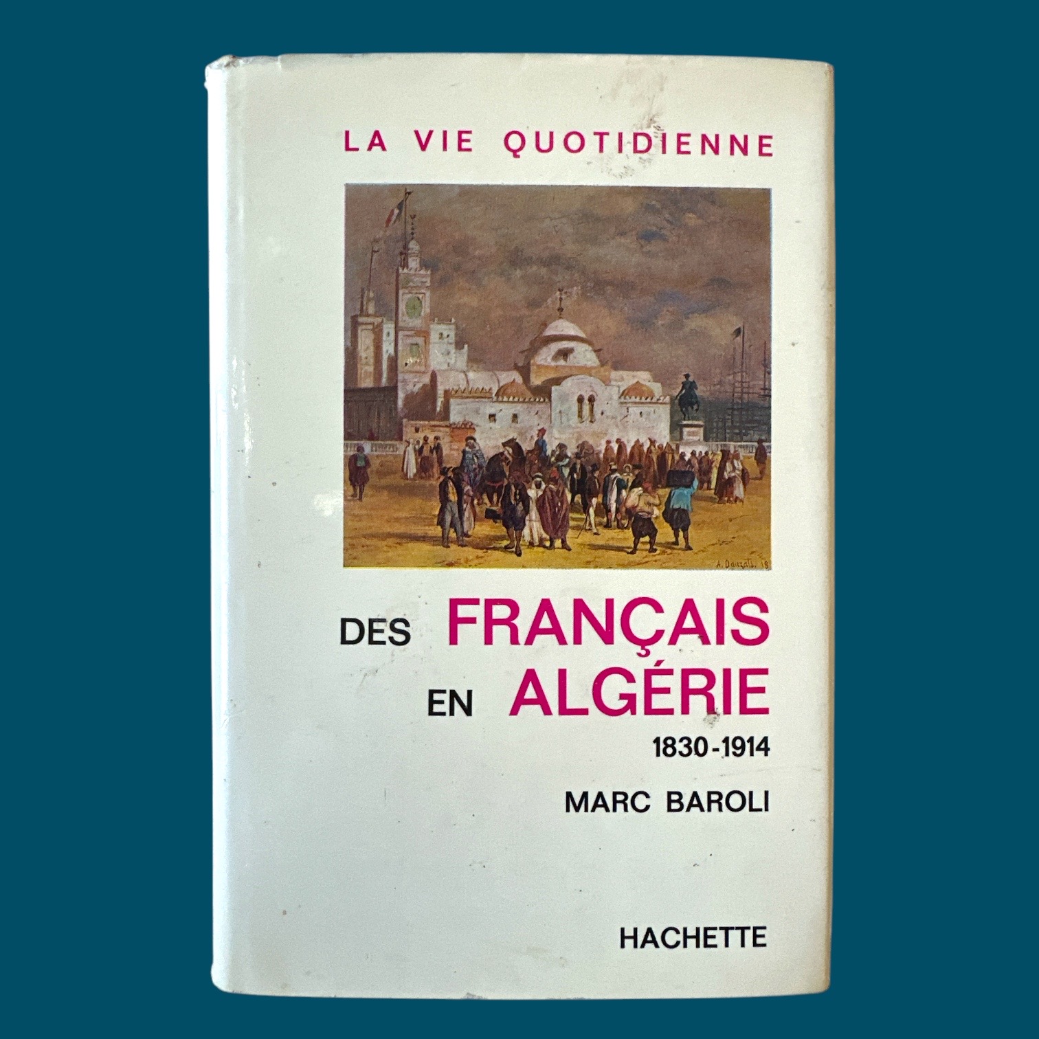 BAROLI Marc : La Vie quotidienne des Français en Algérie 1830-1914. La Route des Rois. Librairie. Histoire