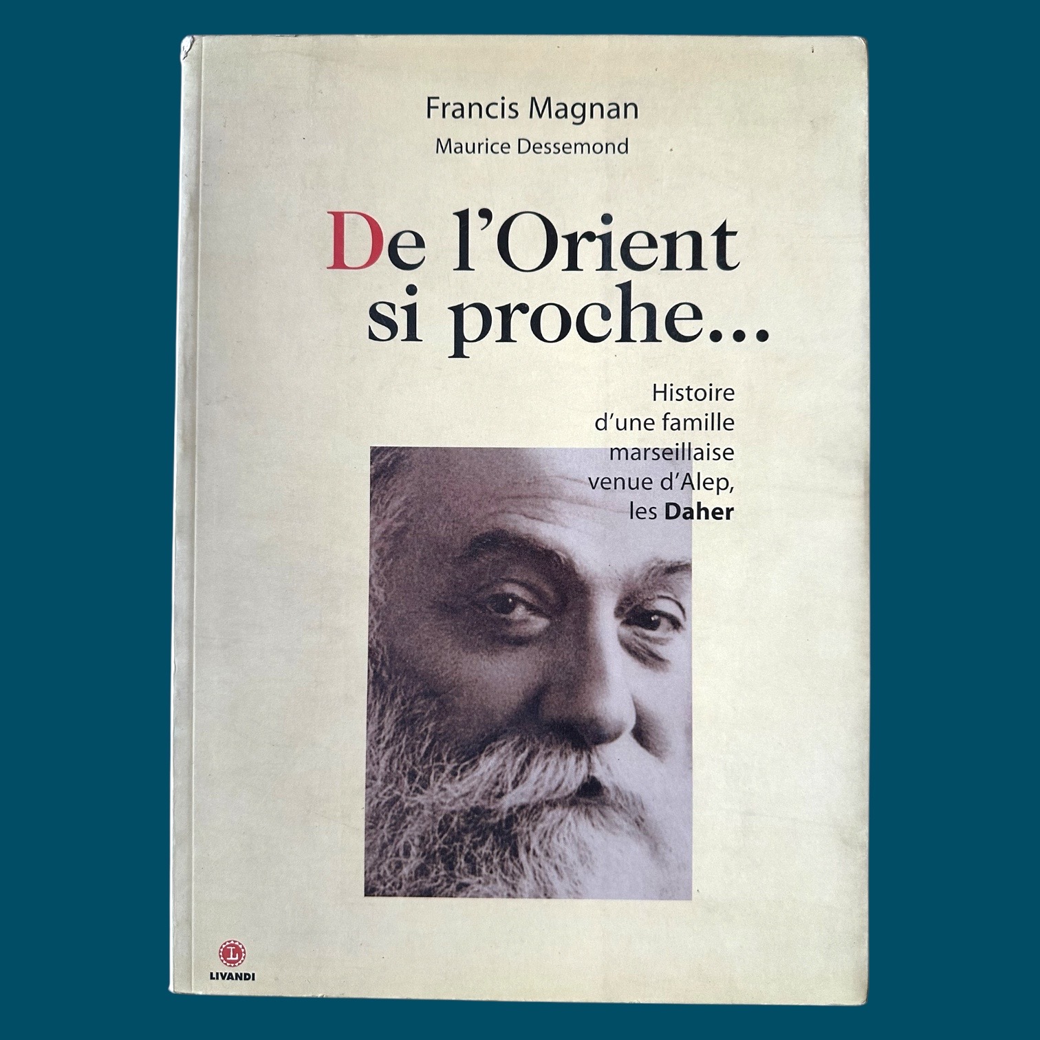 De L\'orient Si Proche. : Histoire D\'une Famille Marseillaise Venue D\'alep, Les Daher (215x295mm)