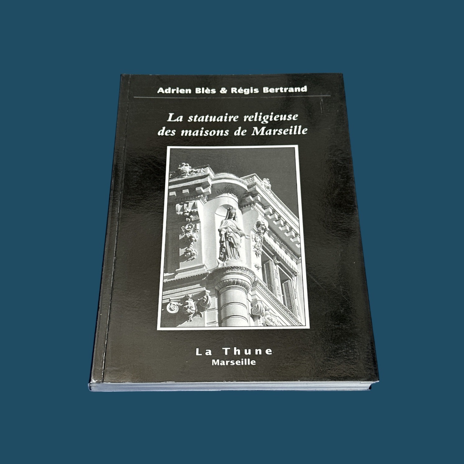 BLES A. et BERTRAND Régis : La statuaire religieuse des maisons de Marseille. La Route des Rois. Librairie. Marseille