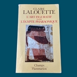 LALOUETTE Claire : L'Art Figuratif dans l'Egypte Pharaonique Peinture et Sculptures.  La Route des Rois. Librairie. Archéologie