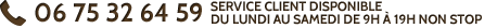 Service client disponible au 06 75 32 64 59 du lundi au samedi de 9h à 19h non stop.