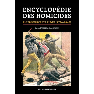 L'encyclopédie des homicides en province de Liège de 1796 à 1940