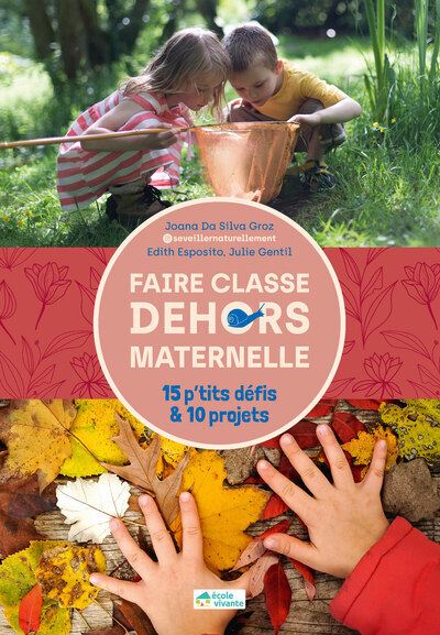 Faire classe dehors Maternelle – 15 défis & 10 projets – École Vivante – Pédagogie nature