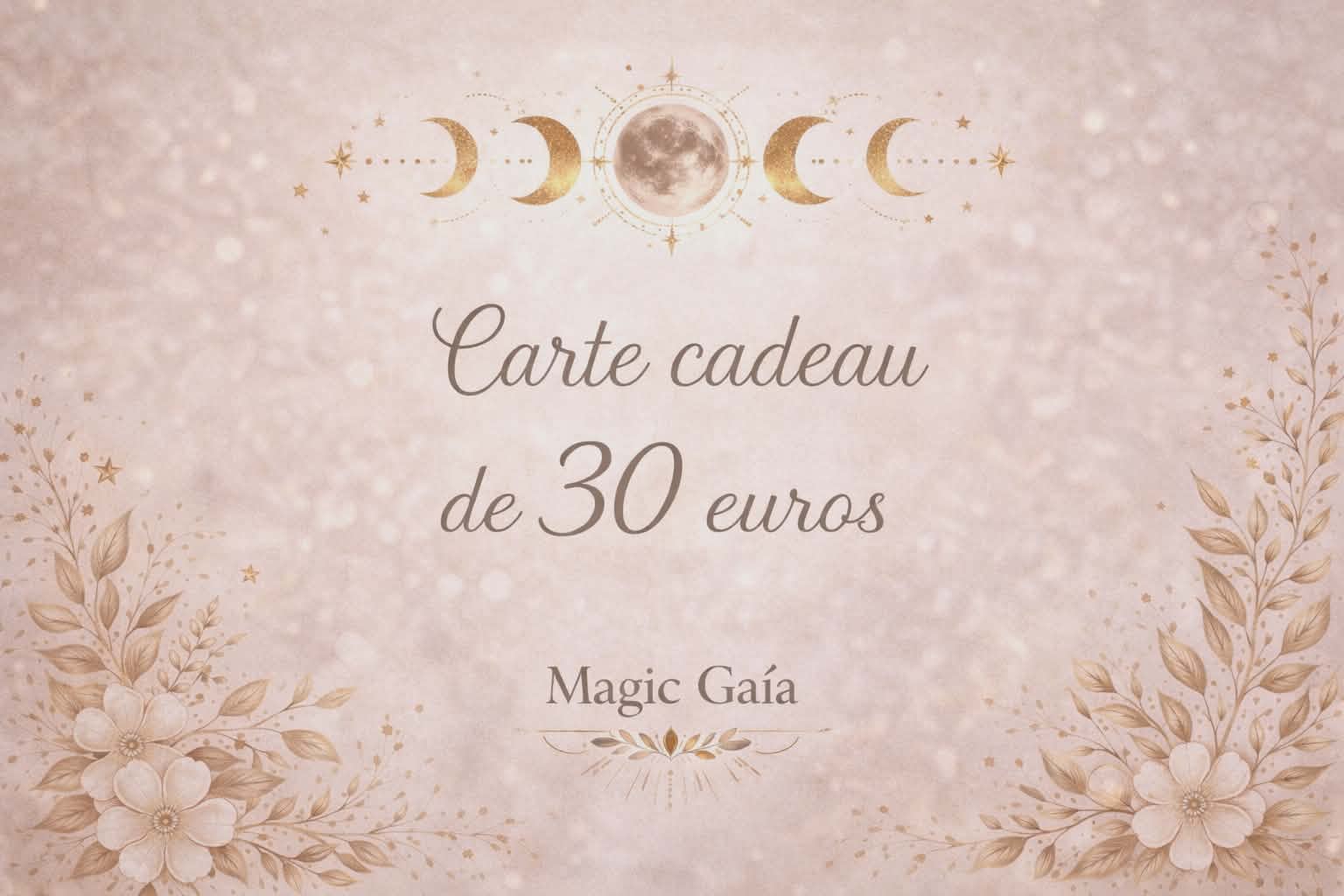 Carte cadeau Magic Gaïa de 30 euros sur fond beige rosé scintillant, phases de lune dorées, feuillages et fleurs fines sur les côtés, ambiance douce et élégante.
