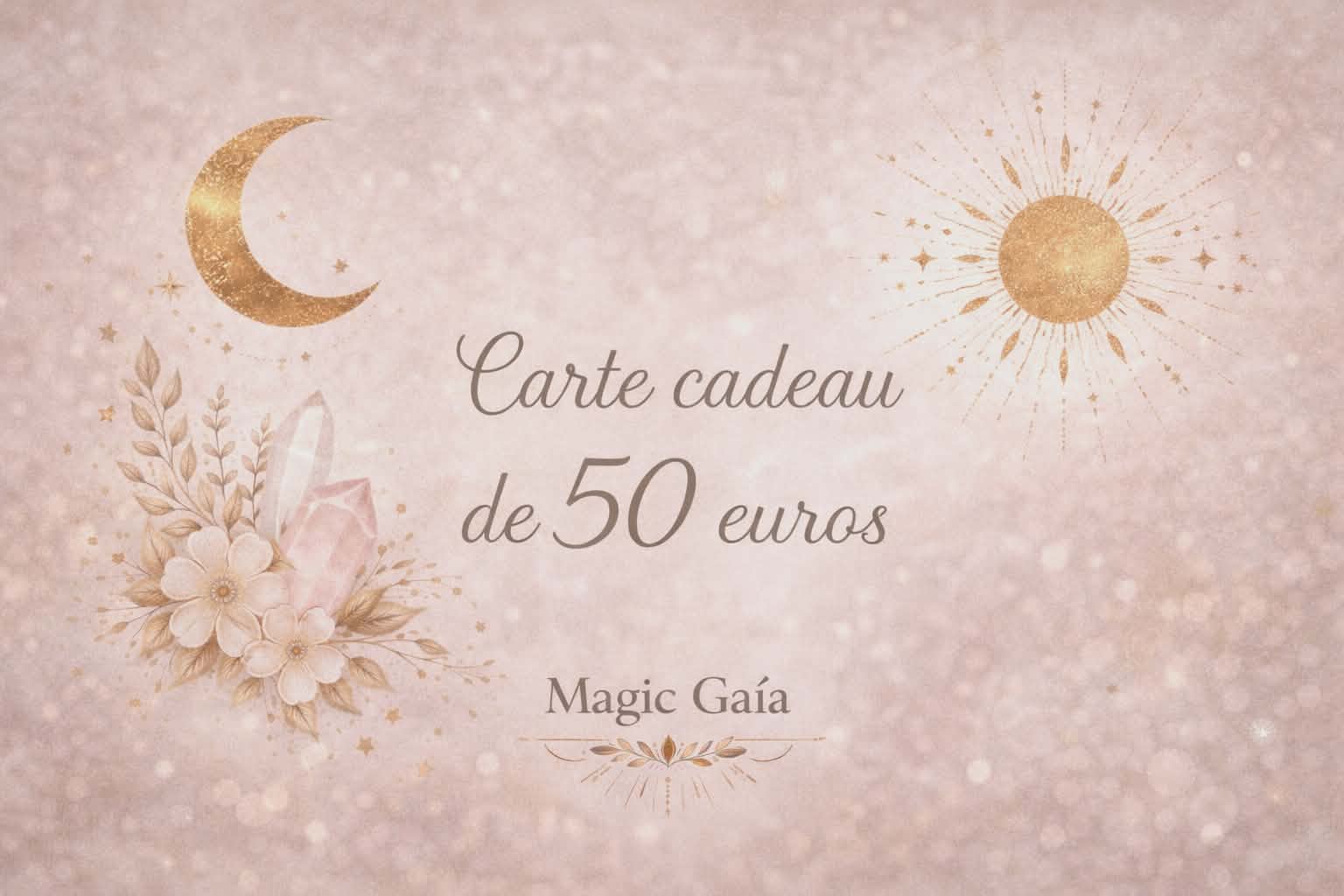 Carte cadeau Magic Gaïa de 50 euros sur fond beige rosé scintillant, lune dorée et soleil rayonnant, bouquet floral et cristaux roses, étoiles fines, ambiance douce et magique.