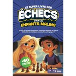 Le Super Livre des Echecs pour les Enfants Malins: Apprendre les échecs aux enfants : Débuter, progresser et gagner aux échecs - 7 à 12 ans