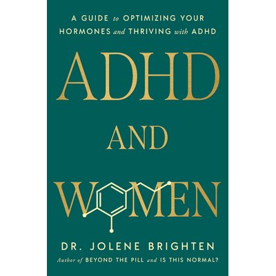 ADHD and Women: A Guide to Optimizing Your Hormones and Thriving with ADHD