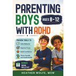 Parenting Boys with ADHD: Proven Tools to Calm Behavior,Improve Focus, Build Confidence and Thrive Socially & Academically