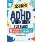 The ADHD Workbook for Teens: Crush Procrastination, Tame Big Emotions & Build Unstoppable Focus — A Complete 2-in-1 Guide to