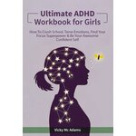 Ultimate ADHD Workbook for Girls: How to Crush School, Tame Emotions, Find Your Focus Superpower & Be Your Awesome Confident