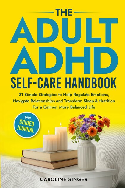 The Adult ADHD Self-Care Handbook: 21 Simple Strategies to Help Regulate Emotions, Navigate Relationships and Transform Sleep