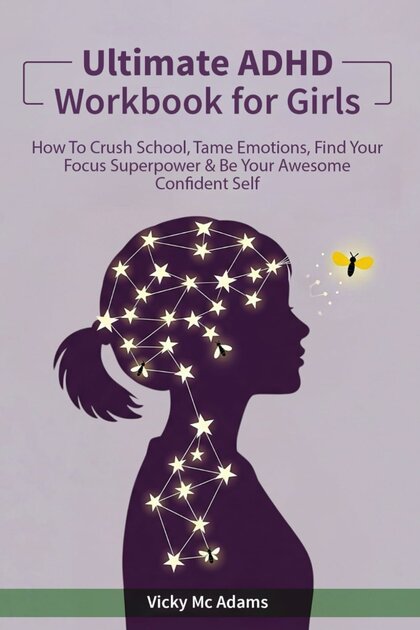 Ultimate ADHD Workbook for Girls: How to Crush School, Tame Emotions, Find Your Focus Superpower & Be Your Awesome Confident