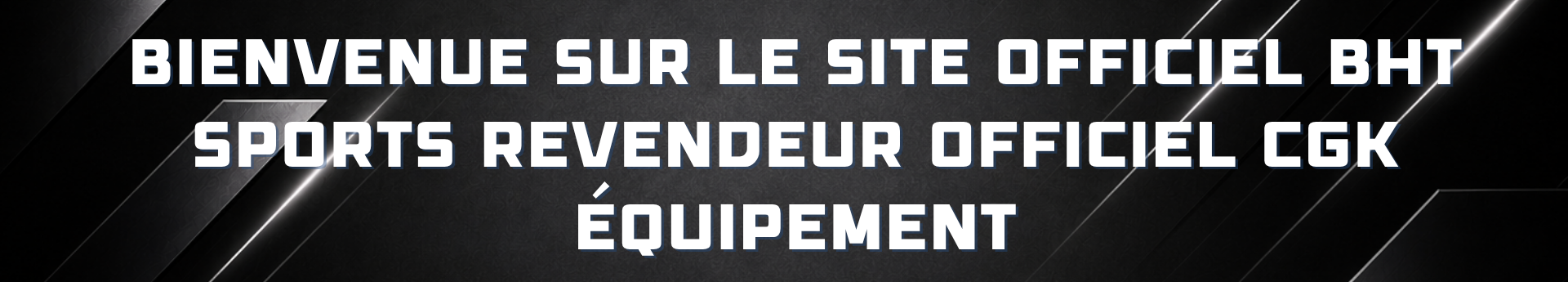 Site BHT Sports Revendeur Officiel CGK équipement 