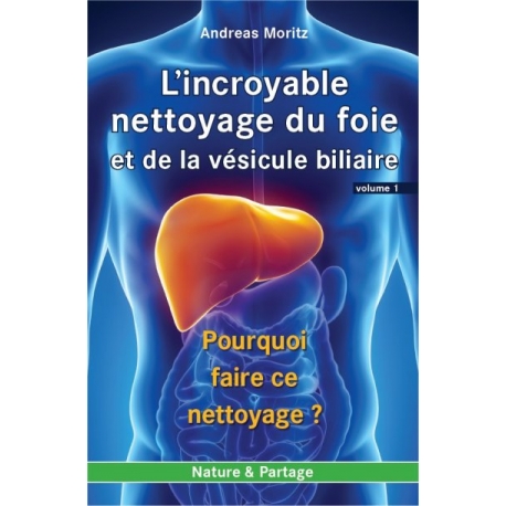 L'incroyable nettoyage du foie et de la vésicule biliaire - Volume 1