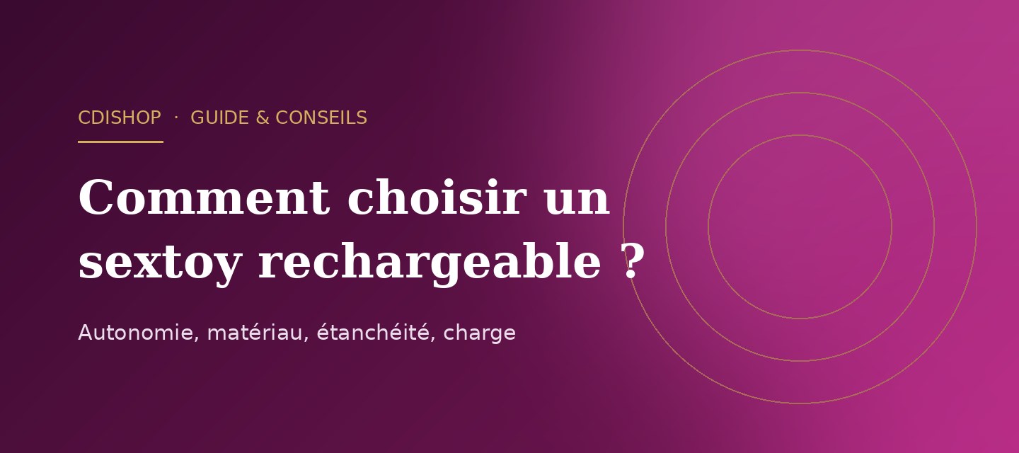 Comment choisir un sextoy rechargeable ? Guide complet