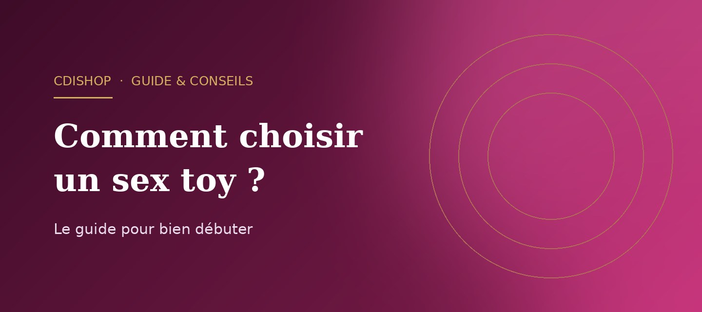 Comment choisir un sex toy ? Le guide pour bien débuter