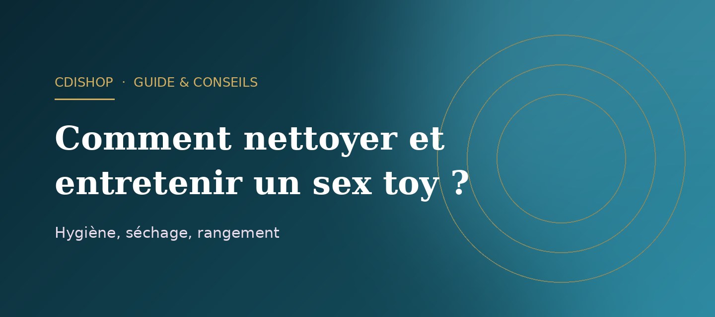 Comment nettoyer et entretenir un sex toy ? Guide complet