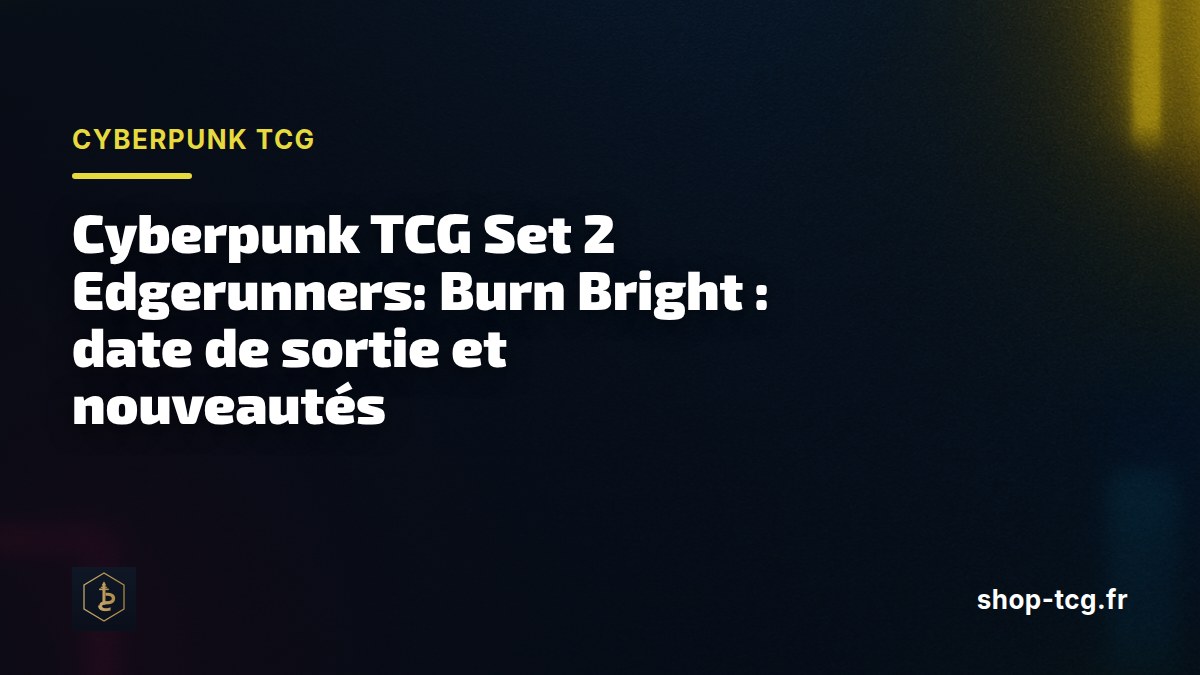 Cyberpunk TCG Set 2 Edgerunners: Burn Bright : date de sortie et nouveautés