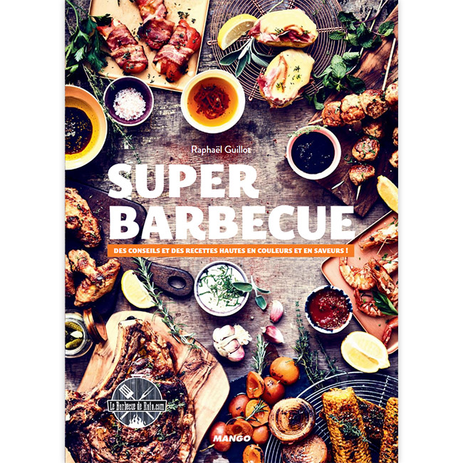 Super barbecue - Des conseils et des recettes hautes en couleurs et en saveurs !