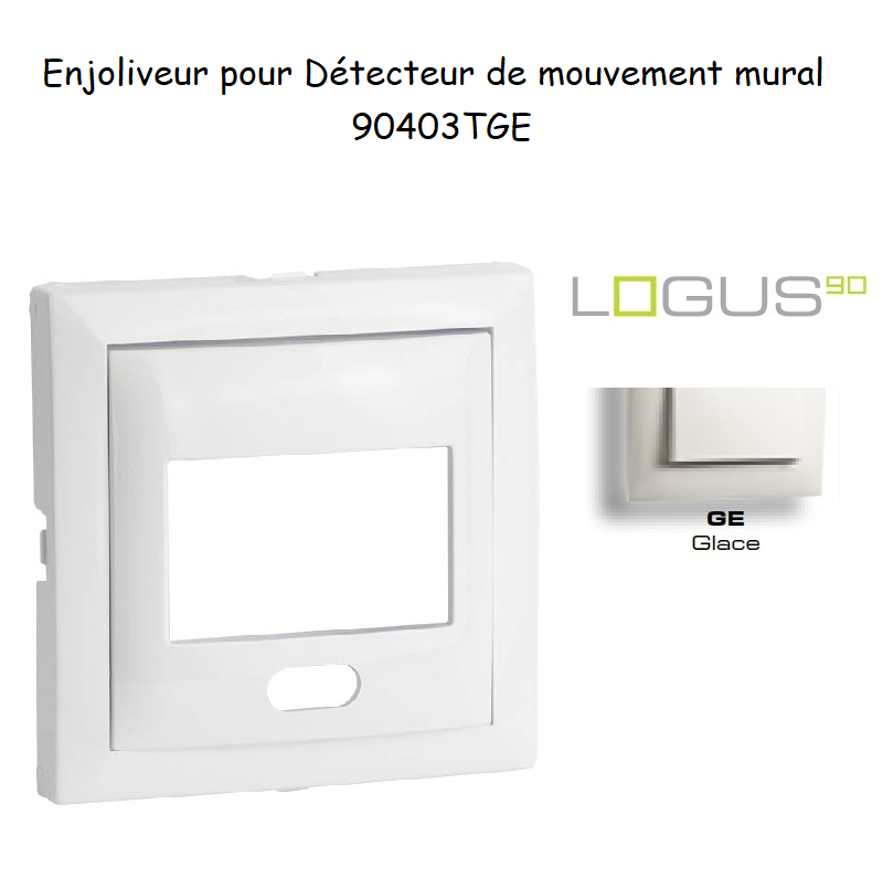 Enjoliveur pour détecteur de mouvement mural Logus 90 90403TGE Glace