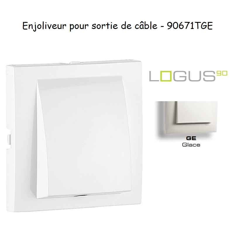 Enjoliveur rosette sortie de câble LOGUS 90671TGE Glace