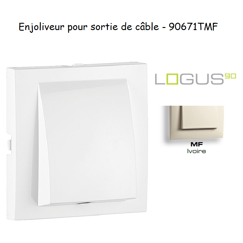 Enjoliveur rosette sortie de câble LOGUS 90671TMF Ivoire