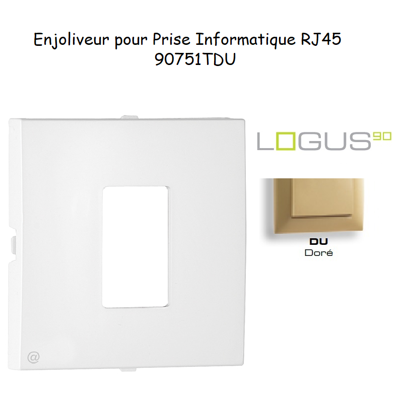 Enjoliveur pour prise informatique RJ45 LOGUS 90751TDU Doré