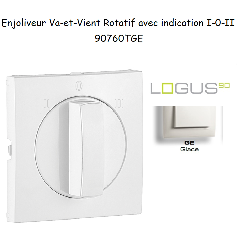 Enjoliveur pour Va-et-vient rotatif avec indication I,0,II Logus 90760 TGE Glace