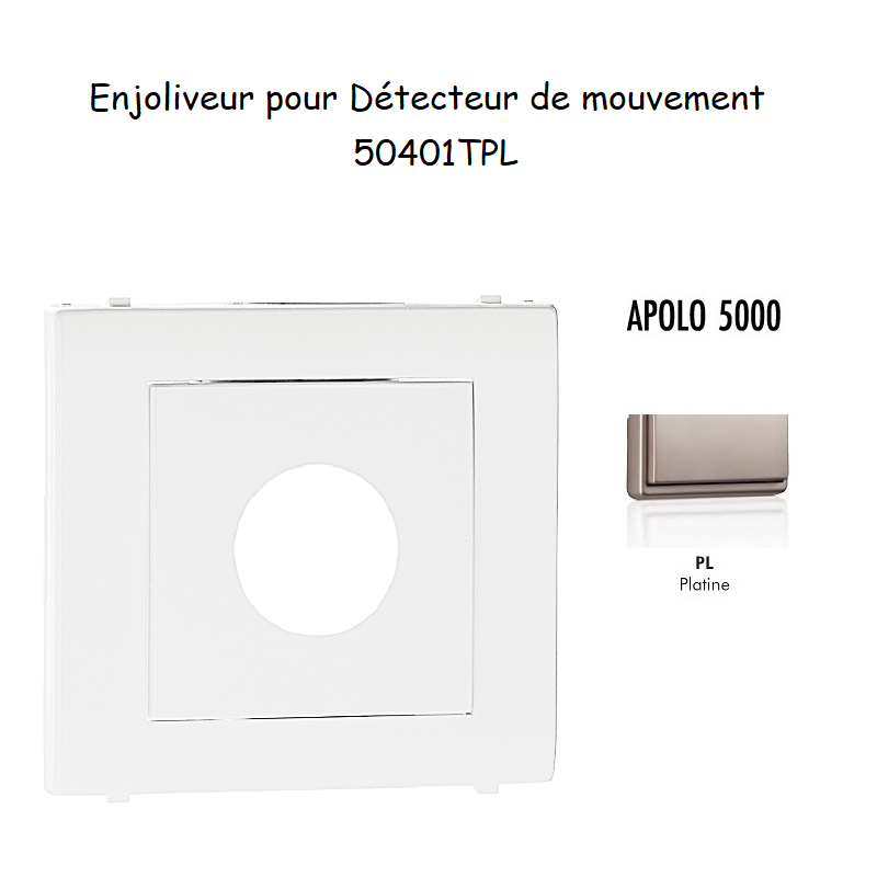 Enjoliveur pour détectuer de mouvement APOLO5000 50401TPL Platine