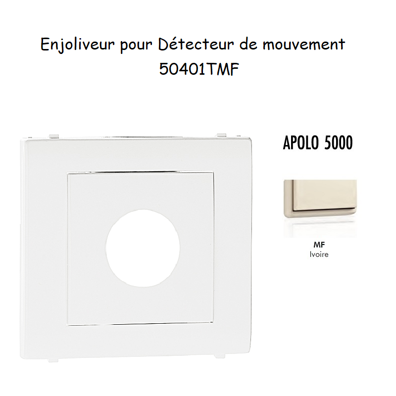 Enjoliveur pour détectuer de mouvement APOLO5000 50401TMF Ivoire