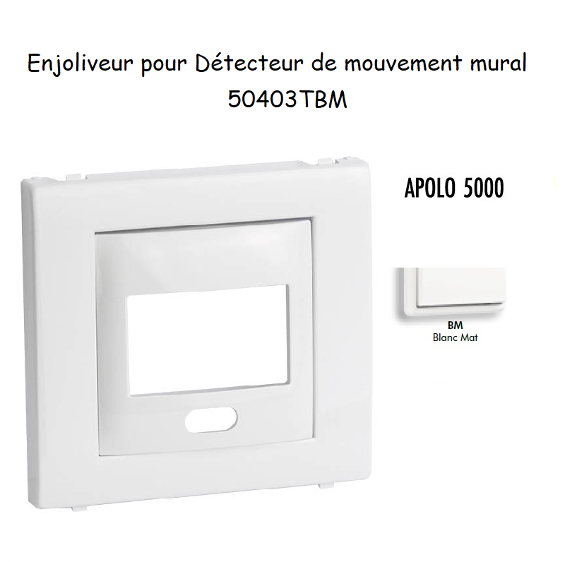 Enjoliveur pour détecteur de mouvement mural apolo 5000 50403TBM Blanc MAT