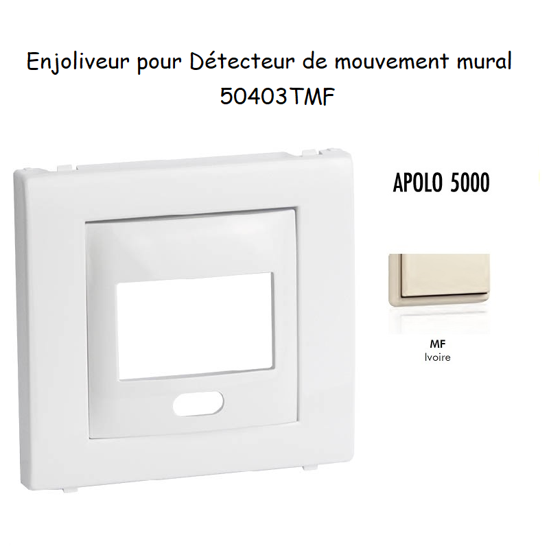 Enjoliveur pour détecteur de mouvement mural apolo 5000 50403TMF Ivoire