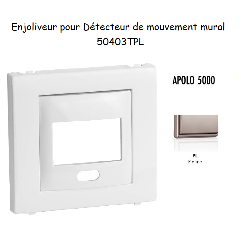 Enjoliveur pour détecteur de mouvement mural apolo 5000 50403TPL Platine