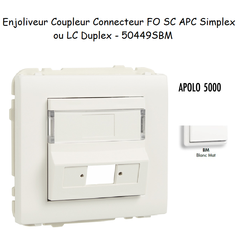 Enjoliveur Coupleur Connecteur fibre optique SC APC Simplex - LC Duplex Apolo 50449SBM Blanc MAT