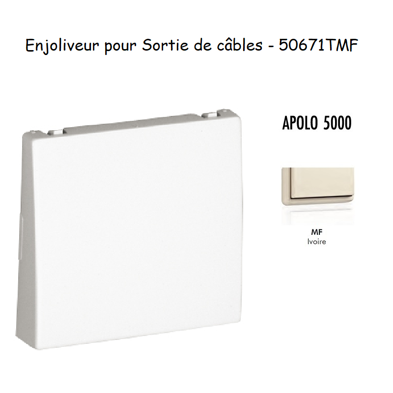 Enjoliveur rosette passage de cable APOLO5000 50671TMF Ivoire