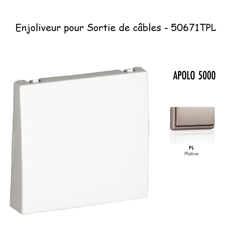 Enjoliveur rosette passage de cable APOLO5000 50671TPL Platine