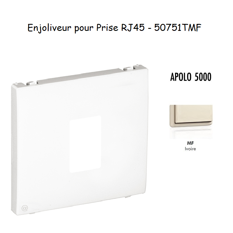 Enjoliveur pour prise informatique RJ45 APOLO5000 50751TMF Ivoire